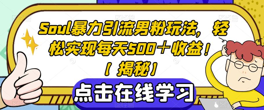 【百度网盘】Soul暴力引流男粉玩法，轻松实现每天500＋收益！【揭秘】-无双资源网