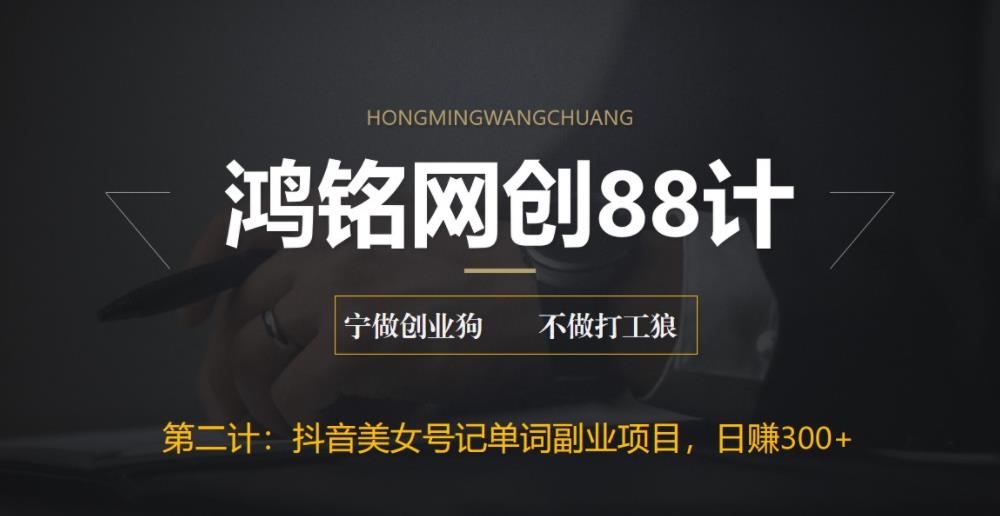 【百度网盘】鸿铭网创88计之第二计：抖音美女号记单词副业项目，日赚300+，一部手机就能轻松操作-无双资源网