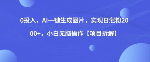 【百度网盘】0投入，AI一键生成图片，实现日涨粉2000+，小白无脑操作【项目拆解】-无双资源网