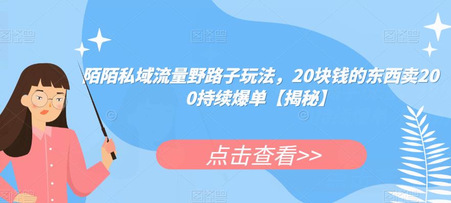 【百度网盘】陌陌私域流量野路子玩法，20块钱的东西卖200持续爆单【揭秘】-无双资源网