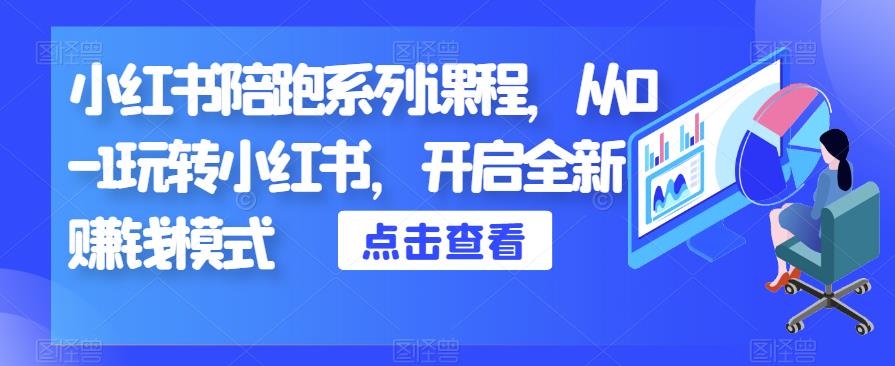 【百度网盘】小红书陪跑系列课程，从0-1玩转小红书，开启全新赚钱模式-无双资源网