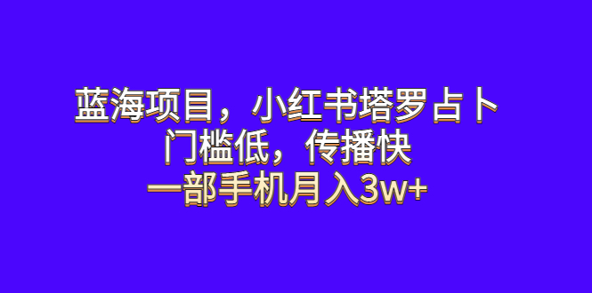 【百度网盘】蓝海项目，小红书塔罗占卜，门槛低，传播快，一部手机月入3w+-无双资源网