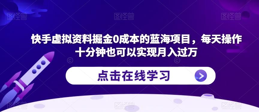 【百度网盘】快手虚拟资料掘金0成本的蓝海项目，每天操作十分钟也可以实现月入过万【揭秘】-无双资源网