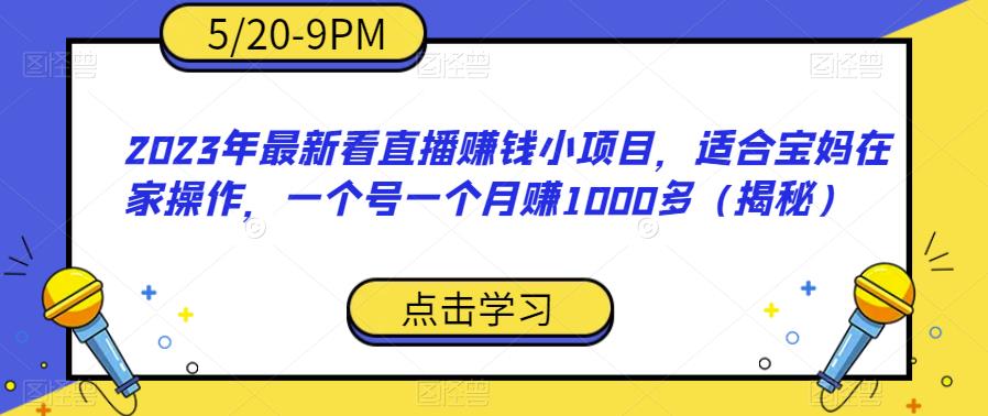 【百度网盘】2023年最新看直播赚钱小项目，适合宝妈在家操作，一个号一个月赚1000多（揭秘）-无双资源网