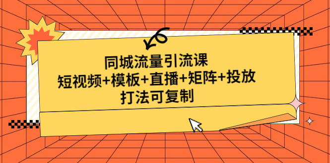 同城流量引流课：短视频+模板+直播+矩阵+投放，打法可复制-无双资源网