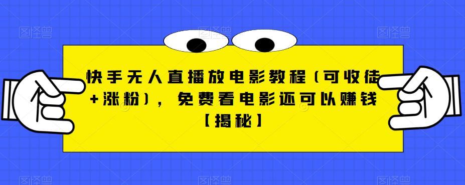 【百度网盘】快手无人直播放电影教程(可收徒+涨粉)，免费看电影还可以赚钱【揭秘】-无双资源网