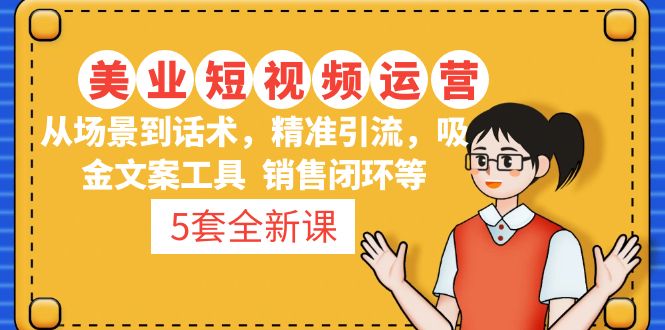 5套·美业短视频运营课 从场景到话术·精准引流·吸金文案工具·销售闭环等-无双资源网