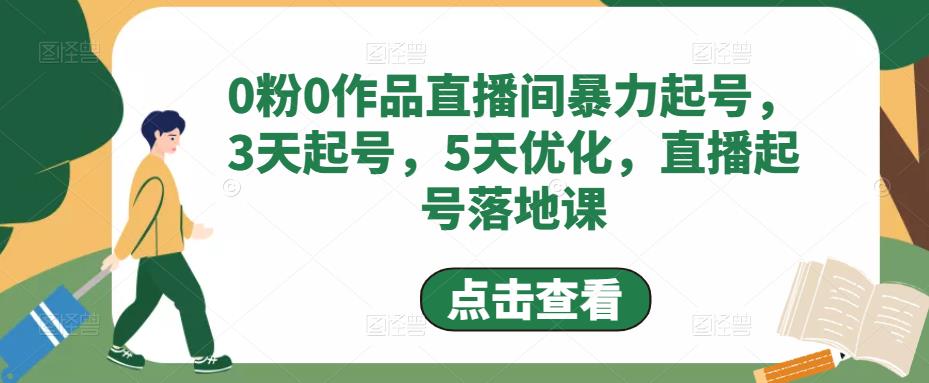 0粉0作品直播间暴力起号，3天起号，5天优化，直播起号落地课-无双资源网