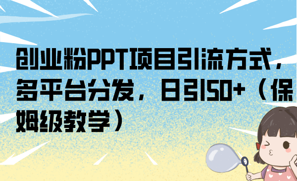 【百度网盘】创业粉PPT项目引流方式，多平台分发，日引50+（保姆级教学）-无双资源网