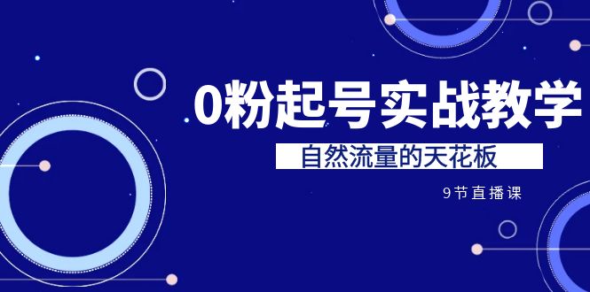 【百度网盘】某收费培训7-8月课程：0粉起号实战教学，自然流量的天花板（9节）-无双资源网