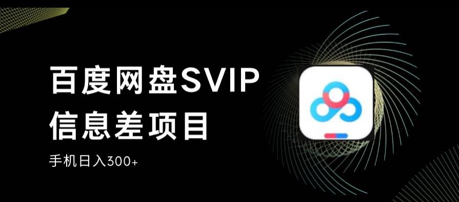 【百度网盘】百度网盘SVIP信息差项目，0投入小白极速上手，手机稳定日入300+-无双资源网