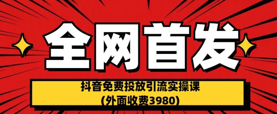 【百度网盘】全网首发：抖音免费投放引流实操课(外面收费3980)-无双资源网