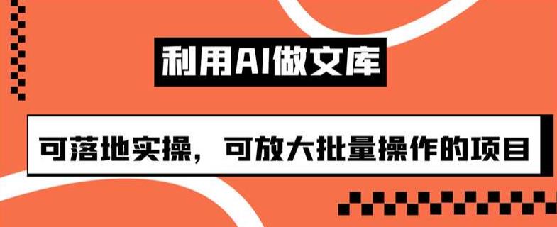 【百度网盘】利用AI做文库，可落地实操，可放大批量操作的项目-无双资源网