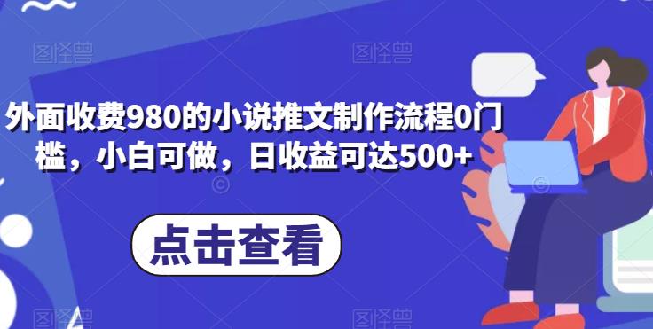 【百度网盘】外面收费980的小说推文制作流程0门槛，小白可做，日收益可达500+-无双资源网