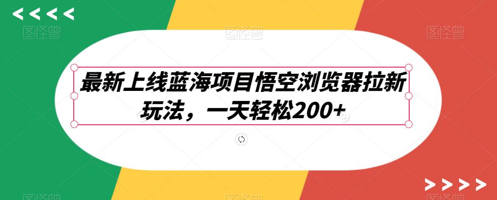 【百度网盘】最新上线蓝海项目悟空浏览器拉新玩法，一天轻松200+-无双资源网