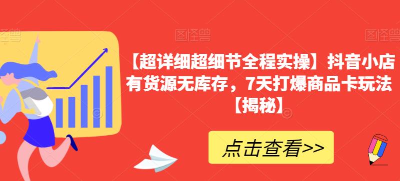 【百度网盘】【超详细超细节全程实操】抖音小店有货源无库存，7天打爆商品卡玩法-无双资源网