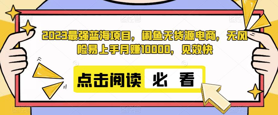 【百度网盘】2023最强蓝海项目，闲鱼无货源电商，无风险易上手月赚10000，见效快-无双资源网