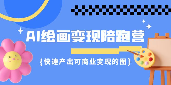 【百度网盘】AI绘画·变现陪跑营，快速产出可商业变现的图（11节课）-无双资源网