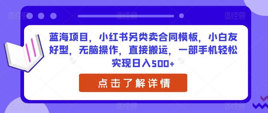 【百度网盘】蓝海项目，小红书另类卖合同模板，小白友好型，无脑操作，直接搬运，一部手机轻松实现日入500+-无双资源网