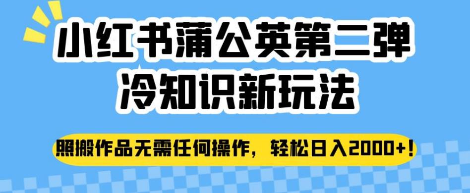 【百度网盘】小红书蒲公英第二弹冷知识新玩法，照搬作品无需任何操作，轻松日入2000+-无双资源网