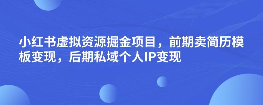 【百度网盘】小红书虚拟资源掘金项目，前期卖简历模板变现，后期私域个人IP变现，日入300，长期稳定-无双资源网