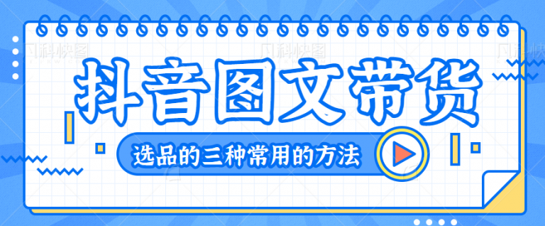 【百度网盘】抖单图文带货教程拆解，图文带货选品的三种常用的方法分享-无双资源网