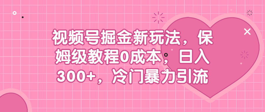 【百度网盘】视频号掘金新玩法，保姆级教程0成本，日入300+，冷门暴力引流-无双资源网