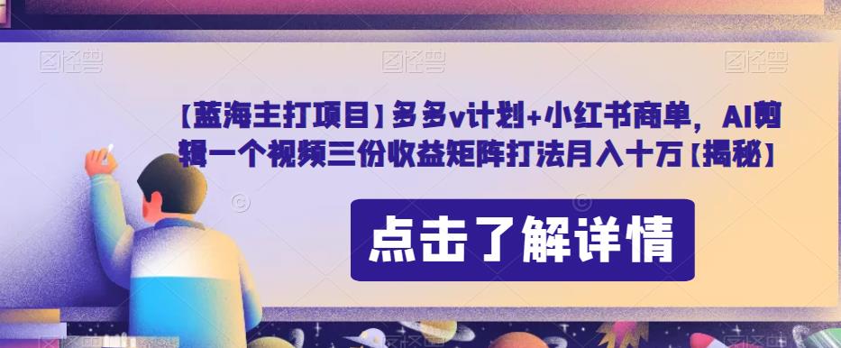 【百度网盘】【蓝海主打项目】多多v计划+小红书商单，AI剪辑一个视频三份收益矩阵打法月入十万-无双资源网