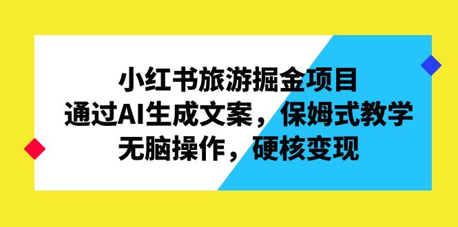 【百度网盘】小红书旅游掘金项目，通过AI生成文案，保姆式教学，无脑操作，硬核变现-无双资源网