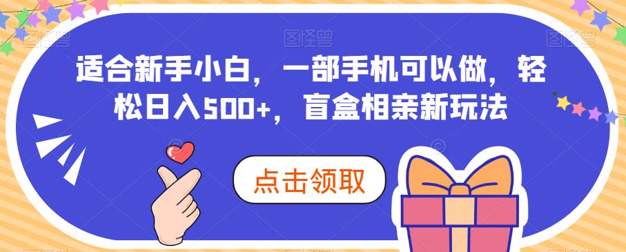 【百度网盘】适合新手小白，一部手机可以做，轻松日入500+，盲盒相亲新玩法-无双资源网