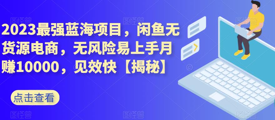 【百度网盘】2023最强蓝海项目，闲鱼无货源电商，无风险易上手月赚10000，见效快-无双资源网