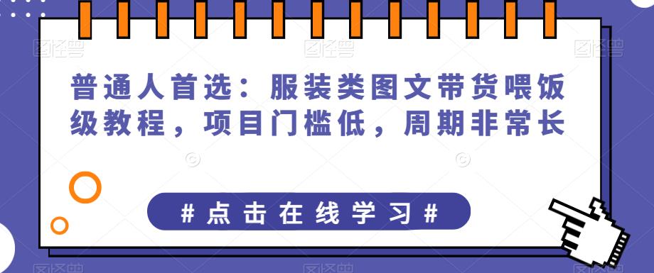 【百度网盘】普通人首选：服装类图文带货喂饭级教程，项目门槛低，周期非常长-无双资源网