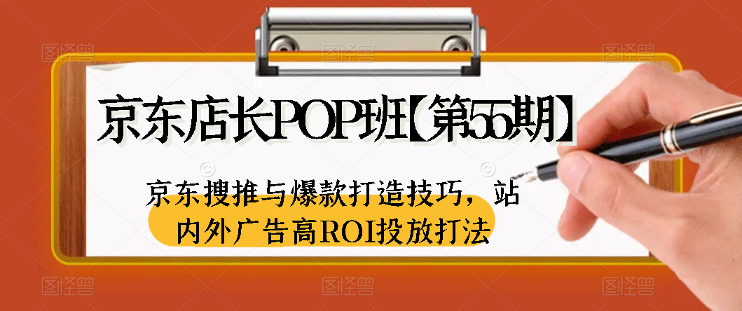 【百度网盘】京东店长POP班【第55期】，京东搜推与爆款打造技巧，站内外广告高ROI投放打法-无双资源网