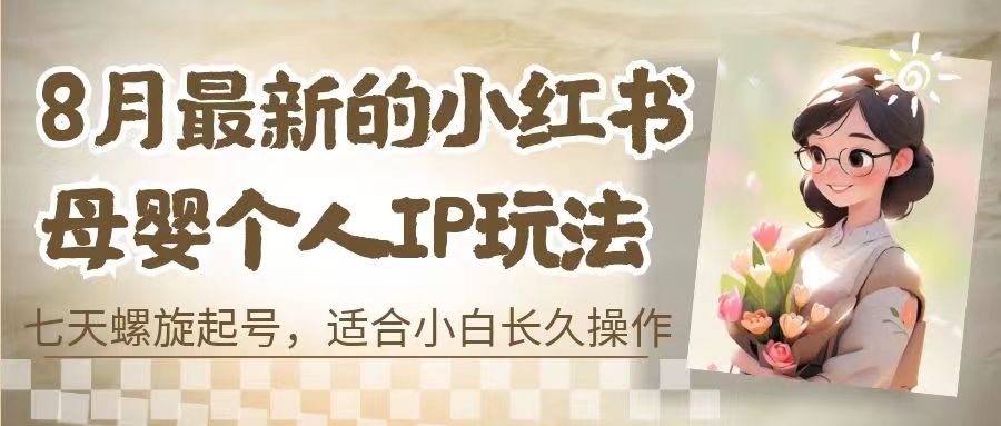 【百度网盘】8月最新的小红书母婴个人IP玩法，七天螺旋起号 小白长久操作(附带全部教程)-无双资源网