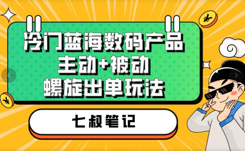 【百度网盘】七叔冷门蓝海数码产品，主动+被动螺旋出单玩法，每天百分百出单-无双资源网