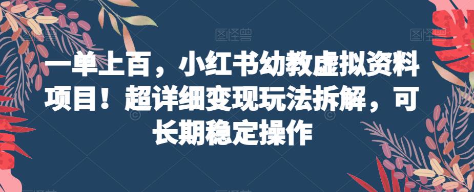 【百度网盘】一单上百，小红书幼教虚拟资料项目！超详细变现玩法拆解，可长期稳定操作-无双资源网