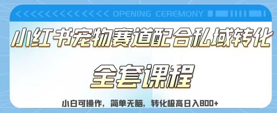 【百度网盘】实测日入800的项目小红书宠物赛道配合私域转化玩法，适合新手小白操作，简单无脑-无双资源网