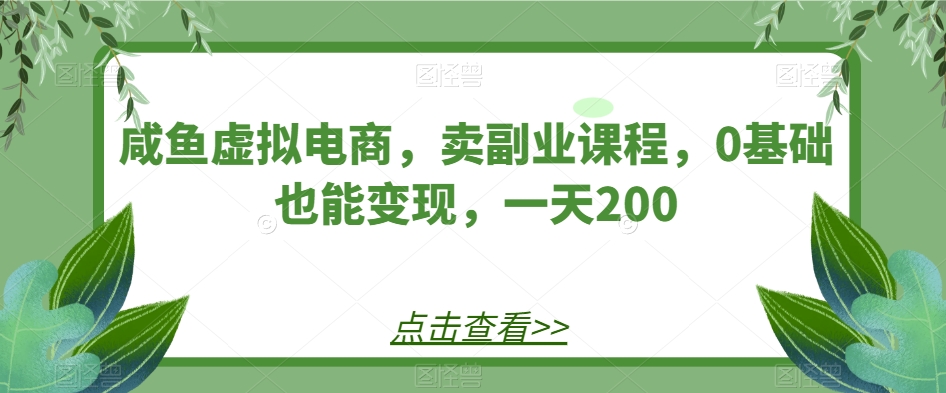 【百度网盘】咸鱼虚拟电商，卖副业课程，0基础也能变现，一天200-无双资源网