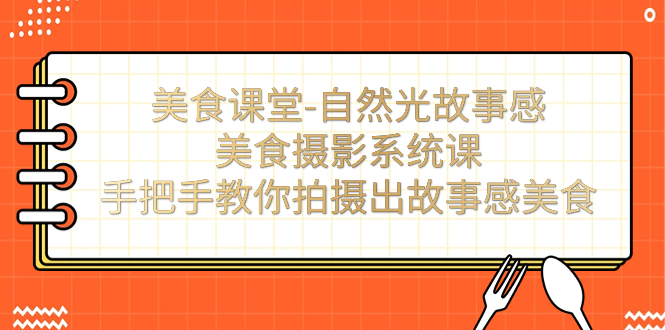 【百度网盘】美食课堂-自然光故事感美食摄影系统课：手把手教你拍摄出故事感美食！-无双资源网