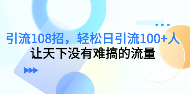 【夸克网盘】引流108招，轻松日引流100+人，让天下没有难搞的流量【更新】-无双资源网