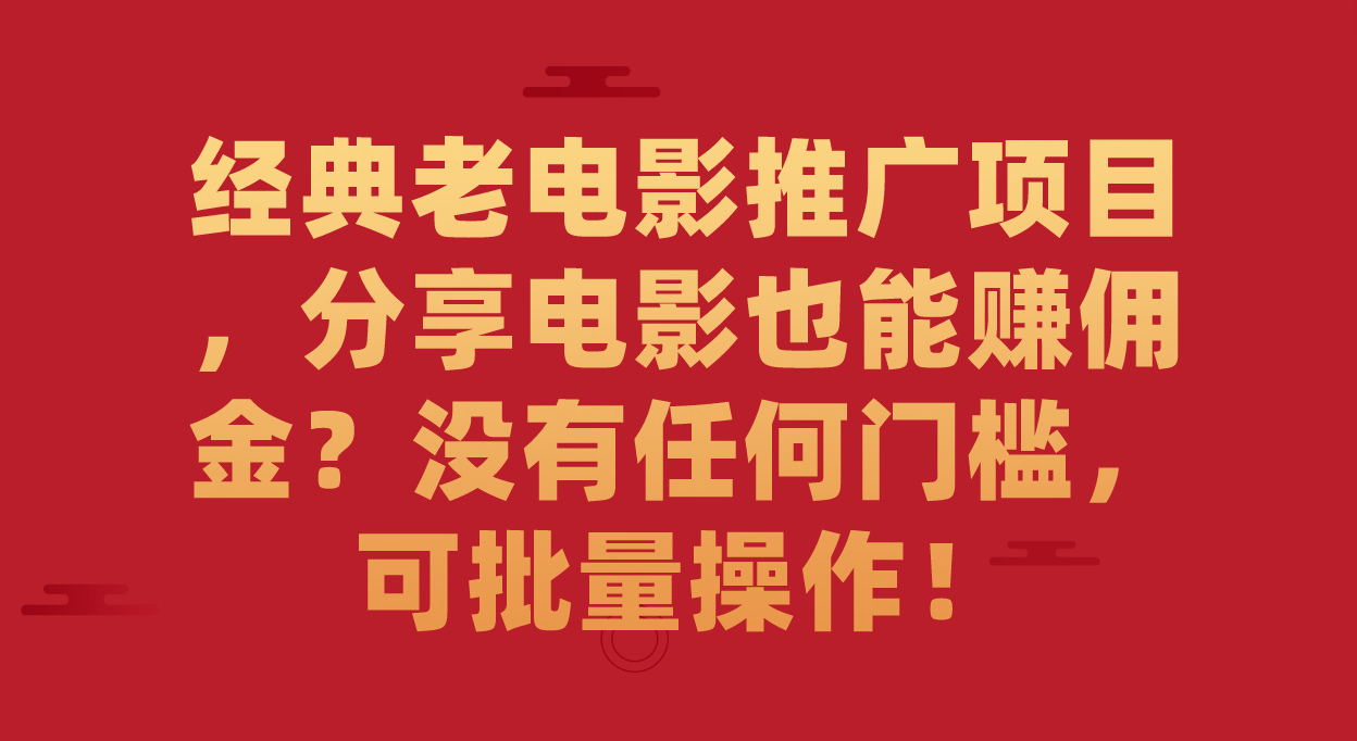 【百度网盘】经典老电影推广项目，分享电影也能赚佣金？没有任何门槛，可批量操作！-无双资源网