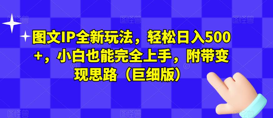 【百度网盘】图文IP全新玩法，轻松日入500+，小白也能完全上手，附带变现思路（巨细版）-无双资源网