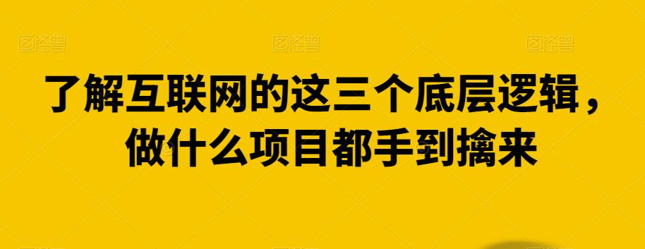 【百度网盘】了解互联网的这三个底层逻辑，做什么项目都手到擒来-无双资源网