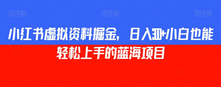 【百度网盘】小红书虚拟资料掘金，日入300+小白也能轻松上手的蓝海项目-无双资源网