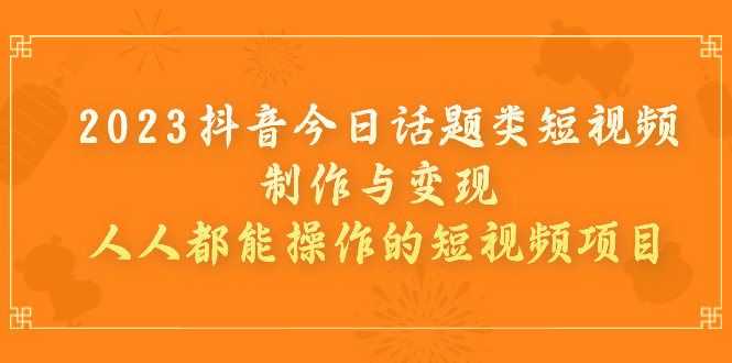 【百度网盘】2023抖音今日话题类短视频制作与变现，人人都能操作的短视频项目-无双资源网