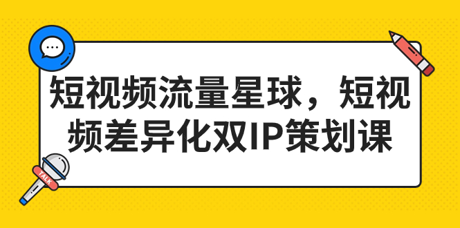 【百度网盘】短视频流量星球，短视频差异化双IP策划课（2023新版）-无双资源网