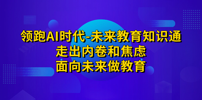 【百度网盘】领跑·AI时代-未来教育·知识通：走出内卷和焦虑，面向未来做教育-无双资源网