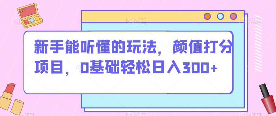 【百度网盘】新手能听懂的玩法，颜值打分项目，0基础轻松日入300+-无双资源网