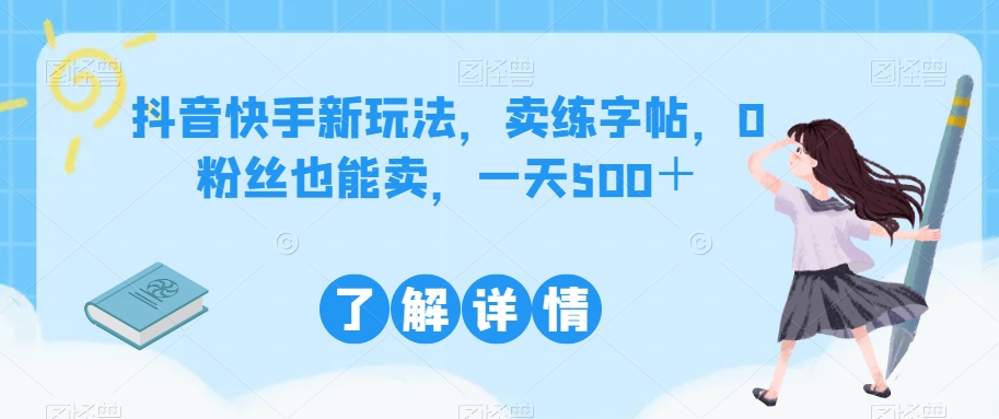 【百度网盘】抖音快手新玩法，卖练字帖，0粉丝也能卖，一天500＋-无双资源网