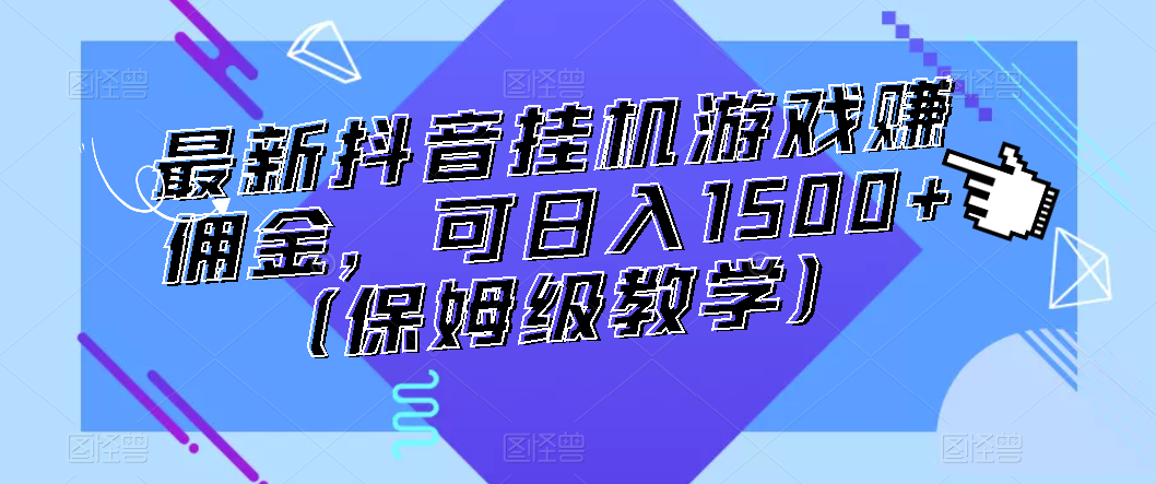 【百度网盘】最新抖音挂机游戏赚佣金，可日入1500+（保姆级教学）-无双资源网